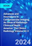 Advances and Innovations in Cardiovascular Imaging, An Issue of Radiologic Clinics of North America. The Clinics: Radiology Volume 62-3- Product Image