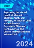 Supporting the Mental Health of Migrant Children, Youth, and Families, An Issue of Child and Adolescent Psychiatric Clinics of North America. The Clinics: Internal Medicine Volume 33-2- Product Image