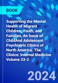 Supporting the Mental Health of Migrant Children, Youth, and Families, An Issue of ChildAnd Adolescent Psychiatric Clinics of North America. The Clinics: Internal Medicine Volume 33-2- Product Image