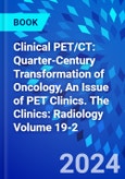 Clinical PET/CT: Quarter-Century Transformation of Oncology, An Issue of PET Clinics. The Clinics: Radiology Volume 19-2- Product Image