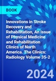 Innovations in Stroke Recovery and Rehabilitation, An Issue of Physical Medicine and Rehabilitation Clinics of North America. The Clinics: Radiology Volume 35-2- Product Image