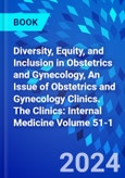 Diversity, Equity, and Inclusion in Obstetrics and Gynecology, An Issue of Obstetrics and Gynecology Clinics. The Clinics: Internal Medicine Volume 51-1- Product Image
