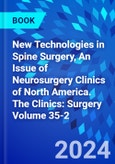 New Technologies in Spine Surgery, An Issue of Neurosurgery Clinics of North America. The Clinics: Surgery Volume 35-2- Product Image