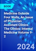 Medicine Outside Four Walls, An Issue of Physician Assistant Clinics. The Clinics: Internal Medicine Volume 9-2- Product Image