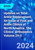 Updates on Total Ankle Replacement, An issue of Foot and Ankle Clinics of North America. The Clinics: Orthopedics Volume 29-1- Product Image