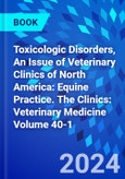 Toxicologic Disorders, An Issue of Veterinary Clinics of North America: Equine Practice. The Clinics: Veterinary Medicine Volume 40-1- Product Image