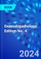 Dermatopathology. Edition No. 4 - Product Image