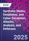 Synthetic Media, Deepfakes, and Cyber Deception. Attacks, Analysis, and Defenses - Product Image