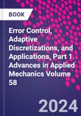 Error Control, Adaptive Discretizations, and Applications, Part 1. Advances in Applied Mechanics Volume 58- Product Image