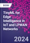 TinyML for Edge Intelligence in IoT and LPWAN Networks - Product Thumbnail Image