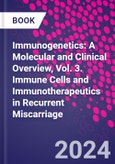 Immunogenetics: A Molecular and Clinical Overview, Vol. 3. Immune Cells and Immunotherapeutics in Recurrent Miscarriage- Product Image