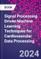 Signal Processing Driven Machine Learning Techniques for Cardiovascular Data Processing - Product Image