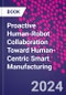 Proactive Human-Robot Collaboration Toward Human-Centric Smart Manufacturing - Product Thumbnail Image