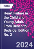 Heart Failure in the Child and Young Adult. From Bench to Bedside. Edition No. 2- Product Image