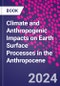 Climate and Anthropogenic Impacts on Earth Surface Processes in the Anthropocene - Product Image