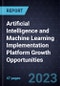 Artificial Intelligence and Machine Learning Implementation Platform Growth Opportunities - Product Image