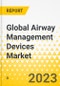 Global Airway Management Devices Market: Focus on Product Type, Patient Age, Application, End User, Region, and Competitive Landscape - Analysis and Forecast, 2023-2033 - Product Image