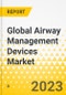 Global Airway Management Devices Market: Focus on Product Type, Patient Age, Application, End User, Region, and Competitive Landscape - Analysis and Forecast, 2023-2033 - Product Thumbnail Image