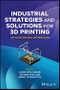 Industrial Strategies and Solutions for 3D Printing. Applications and Optimization. Edition No. 1 - Product Image