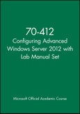 70-412 Configuring Advanced Windows Server 2012 with Lab Manual Set. Edition No. 1. Microsoft Official Academic Course Series- Product Image