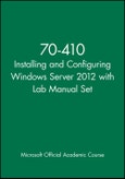 70-410 Installing and Configuring Windows Server 2012 with Lab Manual Set. Edition No. 1. Microsoft Official Academic Course Series- Product Image