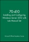 70-410 Installing and Configuring Windows Server 2012 with Lab Manual Set. Edition No. 1. Microsoft Official Academic Course Series - Product Thumbnail Image