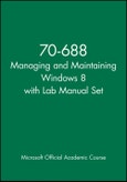 70-688 Managing and Maintaining Windows 8 with Lab Manual Set. Edition No. 1- Product Image