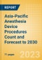 Asia-Pacific (APAC) Anesthesia Device Procedures Count and Forecast to 2030 - Product Image
