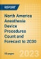 North America Anesthesia Device Procedures Count and Forecast to 2030 - Product Image