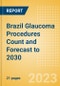 Brazil Glaucoma Procedures Count and Forecast to 2030 - Product Thumbnail Image