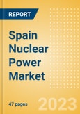 Spain Nuclear Power Market Analysis by Size, Installed Capacity, Power Generation, Regulations, Key Players and Forecast to 2035- Product Image