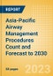 Asia-Pacific (APAC) Airway Management Procedures Count and Forecast to 2030 - Product Image