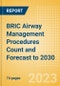 BRIC Airway Management Procedures Count and Forecast to 2030 - Product Image