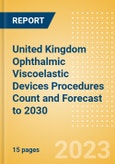 United Kingdom (UK) Ophthalmic Viscoelastic Devices (OVD) Procedures Count and Forecast to 2030- Product Image