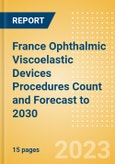 France Ophthalmic Viscoelastic Devices (OVD) Procedures Count and Forecast to 2030- Product Image