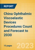 China Ophthalmic Viscoelastic Devices (OVD) Procedures Count and Forecast to 2030- Product Image