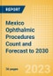 Mexico Ophthalmic Procedures Count and Forecast to 2030 - Product Thumbnail Image