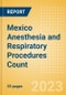 Mexico Anesthesia and Respiratory Procedures Count by Segments and Forecast to 2030 - Product Image