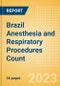 Brazil Anesthesia and Respiratory Procedures Count by Segments and Forecast to 2030 - Product Image