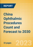 China Ophthalmic Procedures Count and Forecast to 2030- Product Image