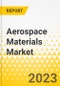 Aerospace Materials Market - A Global and Regional Analysis: Focus on Aircraft Type, Type, and Country-Level Analysis - Analysis and Forecast, 2023-2033 - Product Image