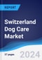 Switzerland Dog Care Market Summary, Competitive Analysis and Forecast to 2028 - Product Thumbnail Image
