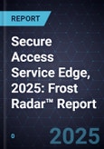 Secure Access Service Edge, 2025: Frost Radar™ Report- Product Image