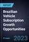 Brazilian Vehicle Subscription Growth Opportunities - Product Image