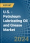 U.S. - Petroleum Lubricating Oil and Grease - Market Analysis, Forecast, Size, Trends and Insights - Product Image