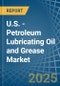 U.S. - Petroleum Lubricating Oil and Grease - Market Analysis, Forecast, Size, Trends and Insights - Product Image