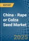 China - Rape or Colza Seed - Market Analysis, Forecast, Size, Trends and Insights - Product Image