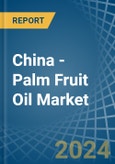 China - Palm Fruit Oil - Market Analysis, Forecast, Size, Trends and Insights- Product Image