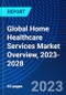 Global Home Healthcare Services Market Overview, 2023-2028 - Product Image
