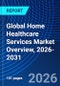 Global Home Healthcare Services Market Overview, 2026-2031 - Product Thumbnail Image
